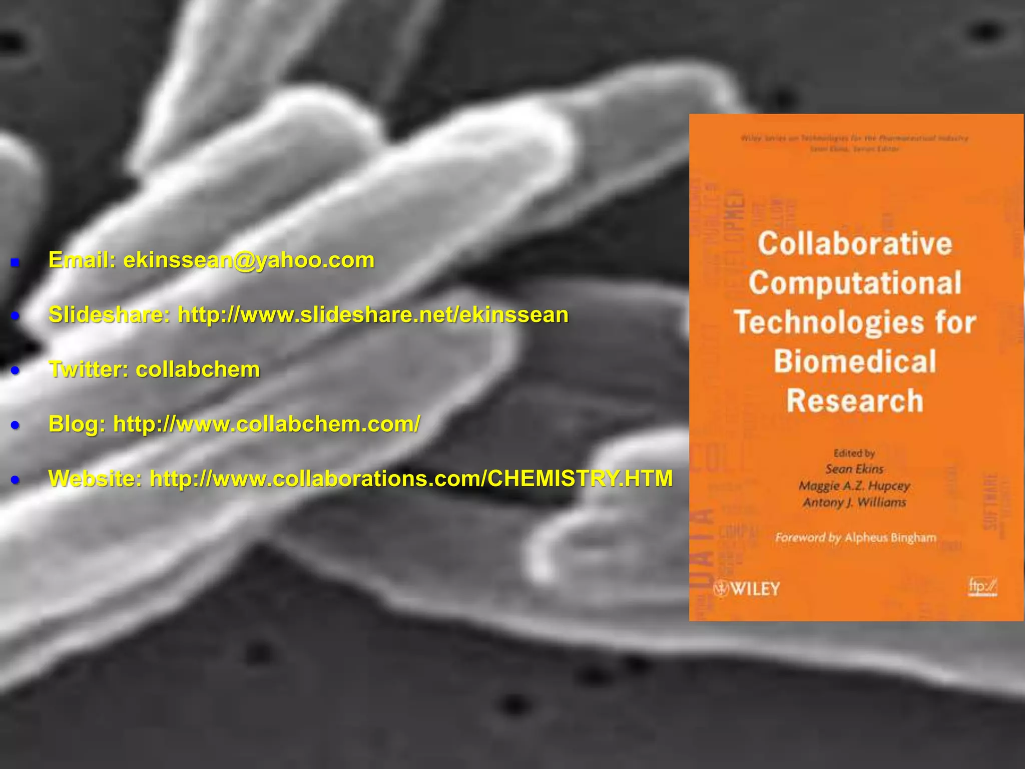  Email: ekinssean@yahoo.com
 Slideshare: http://www.slideshare.net/ekinssean
 Twitter: collabchem
 Blog: http://www.collabchem.com/
 Website: http://www.collaborations.com/CHEMISTRY.HTM
 