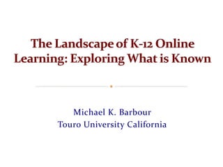 Michael K. Barbour
Touro University California
 