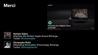 53 Orange Restricted
Merci
Christophe Rufin
#Marketing #Innovation #Technology @Orange
Twitter: @christopherufin
Hicham Sabre
#DevOps #AI #fintech #agile #cloud @Orange
Twitter: @hichamsabre
 