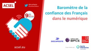 Étude réalisée par
acsel.eu
Baromètre de la
confiance des Français
dans le numérique
@AcselDigital
#ConfianceNum
 