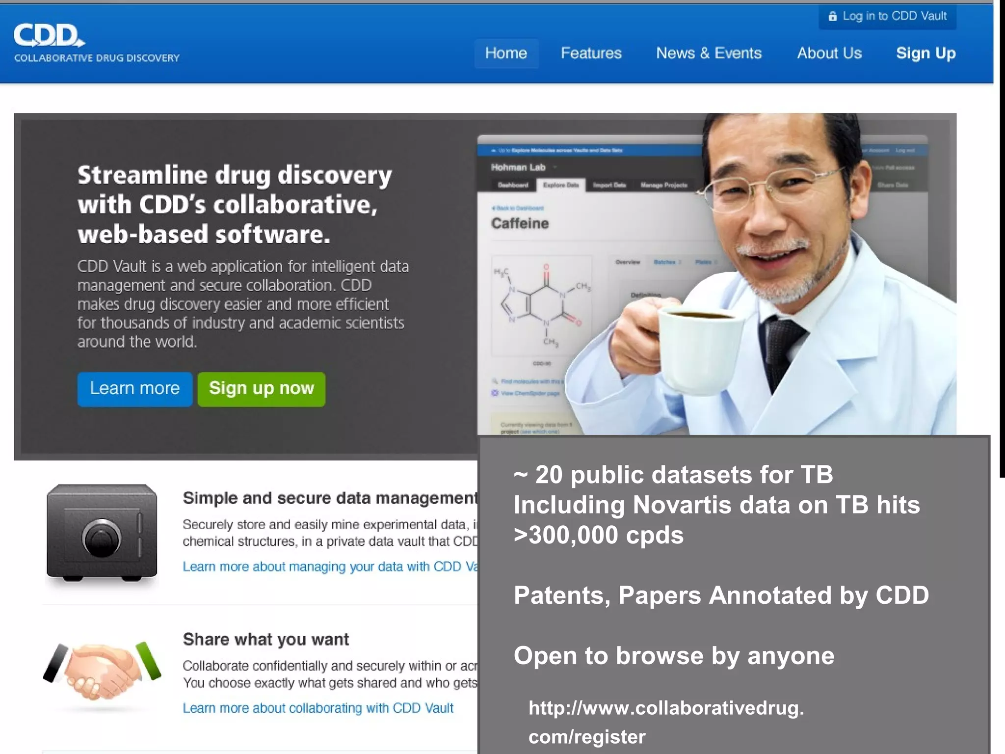 ~ 20 public datasets for TB
Including Novartis data on TB hits
>300,000 cpds

Patents, Papers Annotated by CDD

Open to browse by anyone

 http://www.collaborativedrug.
 com/register
 
