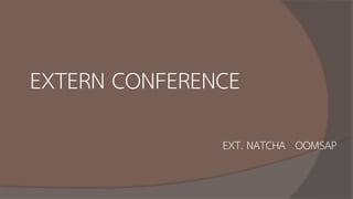EXTERN CONFERENCE
EXT. NATCHA OOMSAP
 
