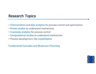 Research Topics
• Chemometrics and data analytics for process control and optimization
• Kinetic studies to understand mec...