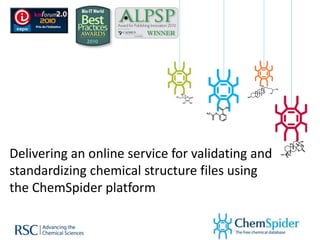 Delivering an online service for validating and
standardizing chemical structure files using
the ChemSpider platform
 