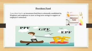 Provident Fund
A provident fund is an investment fund that is voluntarily established by
Employer and employees to serve a...