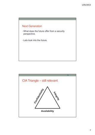 1/05/2013
7
Next Generation
• What does the future offer from a security
perspective.
• Lets look into the future.
CIA Triangle – still relevant
14
 