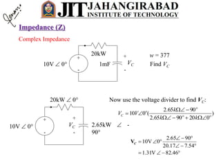 Complex Impedance
20kW
+
-
1mF10V  0 VC
+
-
w = 377
Find VC
20kW  0
+
-
2.65kW  -
90
10V  0 VC
+
-
Now use the voltage divider to find VC:




46.82V31.1
54.717.20
9065.2
010VCV
)
0209065.2
9065.2
(010 





kk
k
VVC
Impedance (Z)
 