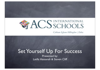 Set Yourself Up For Success
              Presented by:
      Latifa Hassanali & Steven Cliff
 
