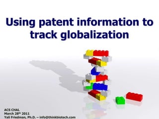 Using patent information to track globalization ACS CHAL March 28th 2011 Yali Friedman, Ph.D. – info@thinkbiotech.com 