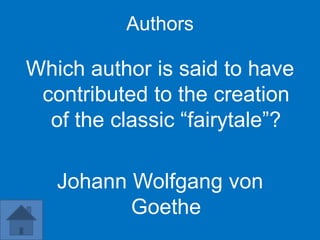 Authors

Which author is said to have
 contributed to the creation
  of the classic “fairytale”?

   Johann Wolfgang von
          Goethe
 