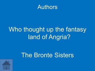 Authors


Who thought up the fantasy
      land of Angria?

    The Bronte Sisters
 