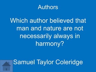 Authors

Which author believed that
 man and nature are not
  necessarily always in
        harmony?

 Samuel Taylor Coleridge
 