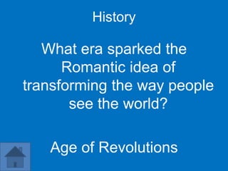 History

   What era sparked the
      Romantic idea of
transforming the way people
       see the world?

   Age of Revolutions
 