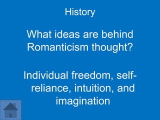 History

What ideas are behind
Romanticism thought?

Individual freedom, self-
  reliance, intuition, and
        imagination
 