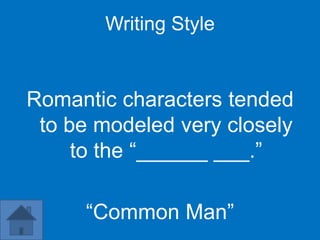 Writing Style


Romantic characters tended
 to be modeled very closely
     to the “______ ___.”

      “Common Man”
 