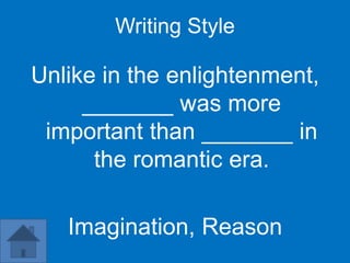 Writing Style

Unlike in the enlightenment,
     _______ was more
 important than _______ in
      the romantic era.

   Imagination, Reason
 