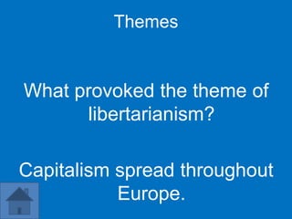 Themes


What provoked the theme of
      libertarianism?

Capitalism spread throughout
           Europe.
 