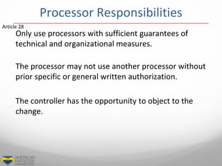 Processor Responsibilities
Only use processors with sufficient guarantees of
technical and organizational measures.
The pr...