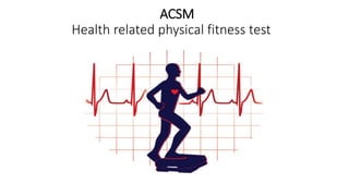 ACSM
Health related physical fitness test
 
