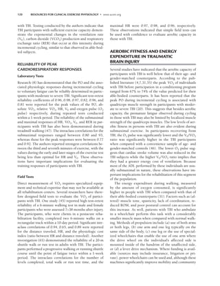 120 RESOURCES FOR CLINICAL EXERCISE PHYSIOLOGY • www.acsm.org
with TBI. Testing conducted by the authors indicate that
TBI participants with sufficient exercise capacity demon-
strate the exponential changes in the ventilation rate
(VE), carbon dioxide (VCO2) production and respiratory
exchange ratio (RER) that occur at this intensity during
incremental cycling, similar to that observed in able-bod-
ied subjects.
RELIABILITY OF PEAK
CARDIORESPIRATORY RESPONSES
Laboratory Tests
Research (8) has demonstrated that the PO and the asso-
ciated physiologic responses during incremental cycling
to voluntary fatigue can be reliably determined in partic-
ipants with moderate to severe TBI. Significant test–retest
reliability coefficients of 0.96, 0.98, 0.97, 0.82, 0.96, and
0.81 were reported for the peak values of the PO, ab-
solute V̇O2, relative V̇O2, HR, VE and oxygen pulse (O2
pulse) respectively, during repeated tests conducted
within a 1-week period. The reliability of the submaximal
and maximal responses of HR, V̇O2, VE, and RER in par-
ticipants with TBI has also been demonstrated during
treadmill walking (47). The intraclass correlations for the
submaximal responses ranged between 0.80 and 93,
whereas those for the peak responses were between 0.77
and 0.92. The authors reported strongest correlations be-
tween the third and seventh minutes of exercise, with the
values during the early and later stages of the exercise test
being less than optimal for HR and VE. These observa-
tions have important implications for evaluating the
training responses of participants with TBI.
Field Tests
Direct measurement of V̇O2 requires specialized equip-
ment and technical expertise that may not be available at
all rehabilitation centers. Several researchers have there-
fore designed field tests to evaluate the V̇O2 of partici-
pants with TBI. One study (45) reported high test–retest
reliability of a 6-minute walking test in male and female
participants who were assessed 7–38 months after injury.
The participants, who were clients in a postacute reha-
bilitation facility, completed two 6-minute walks on a
rectangular track within a 10-day period. Significant intr-
aclass correlations of 0.94, 0.65, and 0.89 were reported
for the distance traveled, HR, and the physiologic cost
index (ratio between HR and distance traveled). Another
investigation (65) demonstrated the reliability of a 20-m
shuttle walk or run test in adults with TBI. The partici-
pants performed a progressive walking or running shuttle
course until the point of fatigue twice within a 1-week
period. The intraclass correlations for the number of
levels completed, total walk or run test time, and the
maximal HR were 0.97, 0.98, and 0.96, respectively.
These observations indicated that simple field tests can
be used with confidence to evaluate aerobic capacity in
those with TBI.
AEROBIC FITNESS AND ENERGY
EXPENDITURE IN TRAUMATIC
BRAIN INJURY
Several studies have indicated that the aerobic capacity of
participants with TBI is well below that of their age- and
gender-matched counterparts. According to the pub-
lished literature (4,7,31,35) the peak V̇O2 of individuals
with TBI before participation in a conditioning program
ranged from 67% to 74% of the value predicted for their
able-bodied counterparts. It has been reported that the
peak PO during incremental cycling is associated with
quadriceps muscle strength in participants with moder-
ate to severe TBI (20). This suggests that besides aerobic
capacity, the premature fatigue observed during cycling
in those with TBI may also be limited by localized muscle
strength of the quadriceps muscles. The low levels of aer-
obic fitness in persons with TBI are also evident during
submaximal exercise. In participants recovering from
TBI, the O2 pulse was significantly lower and the VE/V̇O2
ratio was significantly higher in the TBI participants
when compared with a convenience sample of age- and
gender-matched controls (46). The lower O2 pulse sug-
gests that cardiac stroke volume was also reduced in the
TBI subjects while the higher VE/V̇O2 ratio implies that
they had a greater energy cost of ventilation. Because
most of the ADL performed by these individuals are usu-
ally submaximal in nature, these observations have im-
portant implications for the rehabilitation of this segment
of the population.
The energy expenditure during walking, measured
by the amount of oxygen consumed, is significantly
higher in people with TBI when compared with that of
their able-bodied counterparts (31). Factors such as (al-
tered) muscle tone, spasticity, lack of coordination, re-
duced ROM, and poor postural control can account for
this increase. As well, patients with TBI who ambulate
in a wheelchair perform this task with a considerably
smaller muscle mass when compared with normal walk-
ing. Methods of propulsion include (a) use of both arms
or both legs, (b) one arm and one leg typically on the
same side of the body, (c) one leg or the use of special-
ized wheelchairs that enable the use of one arm where
the drive wheel on the individual’s affected side is
mounted inside of the handrim of the unaffected side,
or (d) a lever drive mechanism. Where funding is avail-
able (sources may include insurance, litigation or pri-
vate), power wheelchairs can be used and, although these
machines significantly improve mobility and community
LWBK191-4034G-C09_113-130.qxd 06/11/2008 10:04 AM Page 120
 