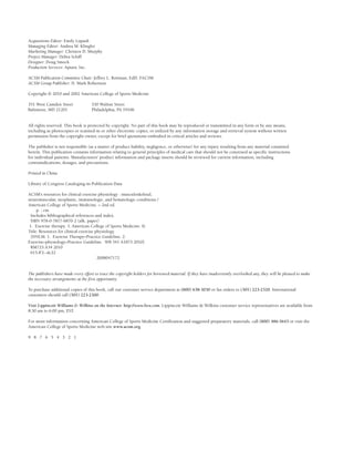 Acquisitions Editor: Emily Lupash
Managing Editor: Andrea M. Klingler
Marketing Manager: Christen D. Murphy
Project Manager: Debra Schiff
Designer: Doug Smock
Production Services: Aptara, Inc.
ACSM Publication Committee Chair: Jeffrey L. Roitman, EdD, FACSM
ACSM Group Publisher: D. Mark Robertson
Copyright © 2010 and 2002 American College of Sports Medicine
351 West Camden Street 530 Walnut Street
Baltimore, MD 21201 Philadelphia, PA 19106
All rights reserved. This book is protected by copyright. No part of this book may be reproduced or transmitted in any form or by any means,
including as photocopies or scanned-in or other electronic copies, or utilized by any information storage and retrieval system without written
permission from the copyright owner, except for brief quotations embodied in critical articles and reviews.
The publisher is not responsible (as a matter of product liability, negligence, or otherwise) for any injury resulting from any material contained
herein. This publication contains information relating to general principles of medical care that should not be construed as specific instructions
for individual patients. Manufacturers’ product information and package inserts should be reviewed for current information, including
contraindications, dosages, and precautions.
Printed in China
Library of Congress Cataloging-in-Publication Data
ACSM's resources for clinical exercise physiology : musculoskeletal,
neuromuscular, neoplastic, immunologic, and hematologic conditions /
American College of Sports Medicine. – 2nd ed.
p. ; cm.
Includes bibliographical references and index.
ISBN 978-0-7817-6870-2 (alk. paper)
1. Exercise therapy. I. American College of Sports Medicine. II.
Title: Resources for clinical exercise physiology.
[DNLM: 1. Exercise Therapy–Practice Guideline. 2.
Exercise–physiology–Practice Guideline. WB 541 A1875 2010]
RM725.A34 2010
615.8'2--dc22
2008047172
The publishers have made every effort to trace the copyright holders for borrowed material. If they have inadvertently overlooked any, they will be pleased to make
the necessary arrangements at the first opportunity.
To purchase additional copies of this book, call our customer service department at (800) 638-3030 or fax orders to (301) 223-2320. International
customers should call (301) 223-2300.
Visit Lippincott Williams & Wilkins on the Internet: http://www.lww.com. Lippincott Williams & Wilkins customer service representatives are available from
8:30 am to 6:00 pm, EST.
For more information concerning American College of Sports Medicine Certification and suggested preparatory materials, call (800) 486-5643 or visit the
American College of Sports Medicine web site www.acsm.org.
9 8 7 6 5 4 3 2 1
LWBK191-4034G-FM_i-xii.qxd 6/11/08 6:02 pm Page iv Aptara (PPG-Quark)
 