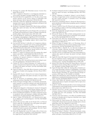 CHAPTER 5 Spinal Cord Dysfunction 77
32. Dreisinger TE, Londeree BR. Wheelchair exercise: A review. Para-
plegia 1982;20:20–34.
33. Fuhr L, Langbein E, Edwards LC, et al. Diagnostic wheelchair ex-
ercise testing. Top Spinal Cord Injury Rehabil 1997;3:34–48.
34. Pitetti KH, Barrett PJ, Campbell KD, et al. The effect of lower body
positive pressure on the exercise capacity of individuals with
spinal cord injury. Med Sci Sports Exerc 1994;26:463–468.
35. Sawka MN, Latzka WA, Pandolf KB. Temperature regulation dur-
ing upper body exercise: Able-bodied and spinal cord injured. Med
Sci Sports Exerc 1989;21:S132–S140.
36. Houtman S, Oeseburg B, Hopman MTE. Blood volume and hemo-
globin after spinal cord injury. Am J Phys Med Rehabil 2000;79:
260–265.
37. Veeger HEJ, Hajd Yahmed M, van der Woude LHV, et al. Peak oxy-
gen uptake and maximal power output of Olympic wheelchair-de-
pendent athletes. Med Sci Sports Exerc 1991;1201–1209.
38. Coutts KD, Rhodes EC, McKenzie DC. Maximal exercise responses
of tetraplegics and paraplegics. J Appl Physiol 1971;55:479–482.
39. Gass GC, Camp EM. Physiological characteristics of training Aus-
tralian paraplegic and tetraplegic subjects. Med Sci Sports Exerc
1979;11:256–265.
40. Van Loan MD, McCluer S, Loftin JM, et al. Comparison of physio-
logical responses to maximal arm exercise among able-bodied,
paraplegics, and quadriplegics. Paraplegia 1987;25:397–405.
41. Figoni SF
, Boileau RA, Massey BH, et al. Physiological responses of
quadriplegic and able-bodied men during exercise at the same
V
.
O2. Adapted Phys Activ Q 1988;5:130–139.
42. Hjeltnes N. Capacity for physical work and training after spinal
injuries and strokes. Scand J Rehabil Med 1982;29:245–251.
43. Hjeltnes N. Control of medical rehabilitation of para- and
tetraplegics by repeated evaluation of endurance capacity. Int
J Sports Med 1984;5:171–174.
44. Figoni SF
, Glaser RM. Arm and leg exercise stress testing in a per-
son with quadriparesis. Clin Kinesiol 1993;47:25–36.
45. Claydon VE, Hol AT, Eng JJ, Krassioukov AV. Cardiovascular re-
sponses and postexercise hypotension after arm cycling exercise
in subjects with spinal cord injury. Arch Phys Med Rehabil 2006;
87(8):1106–1114.
46. Figoni SF
, Gupta SC, Glaser RM. Effects of posture on arm exercise
performance of adults with tetrapelgia. Clin Exerc Physiol 1999;1:
74–85.
47. Hopman MTE, Dueck C, Monroe M, et al. Limits of maximal per-
formance in individuals with spinal cord injury. Int J Sports Med
1998;19:98–103.
48. Ready AE. Responses of quadriplegic athletes to maximal and
submaximal exercise. Physiother Can 1984;36:124–128.
49. Hooker SP
, Figoni SF
, Rodgers MM, et al. Metabolic and hemody-
namic responses to concurrent voluntary arm crank and electrical
stimulation leg cycle exercise in quadriplegics. J Rehabil Res Dev
1992;29:1–11.
50. Takahashi M, Sakaguchi A, Matsukawa K, Komine H, Kawaguchi
K, Onari K. Cardiovascular control during voluntary static exer-
cise in humans with tetraplegia. J Appl Physiol 2004;97:2077-82.
51. Krebs P
, Eickelberg W, Krobath H, et al. Effects of physical exercise
on peripheral vision and learning in children with spina bifida
manifestation. Perceptual and Motor Skills 1989;68:167–174.
52. Agre JC, Findley TW, McNally MC, et al. Physical activity capac-
ity in children with myelomeningocele. Arch Phys Med Rehabil
1987;68:372–377.
53. Janssen TWJ, van Oers CAJM, van der Woude LHV, et al. Physical
strain in daily life of wheelchair users with spinal cord injuries.
Med Sci Sports Exerc 1994;26:661–670.
54. Dallmeijer AJ, Hopman MTE, van As HHJ, et al. Physical capacity
and physical strain in persons with tetraplegia: The role of sport
activity. Spinal Cord 1996; 34:729–735.
55. Davis GM, Shephard RJ, Leenen FH. Cardiac effects of short term
arm crank training in paraplegics: Echocardiographic evidence.
Eur J Appl Physiol Occup Physiol 1987;56:90–96.
56. Devillard X, Rimaud D, Roche F
, Calmels P
. Effects of training pro-
grams for spinal cord injury. Ann Readapt Med Phys 2007;50(6):
490–498.
57. Valent L, Dallmeijer A, Houdijk H, Talsma E, van der Woude L.
The effects of upper body exercise on the physical capacity of peo-
ple with a spinal cord injury: A systematic review. Clin Rehabil
2007 Apr;21(4):315–330.
58. Knutsson E, Lewenhaupt-Olsson E, Thorsen M. Physical work ca-
pacity and physical conditioning in paraplegic patients. Paraplegia
1973;11:205–216.
59. Nilsson S, Staff PH, Pruett ED. Physical work capacity and the ef-
fect of training on subjects with long-standing paraplegia. Scand J
Rehabil Med 1975;7:51–56.
60. Davis GM, Shephard RJ. Strength training for wheelchair users. Br
J Sports Med 1990;24:25–30.
61. McLean KP
, Skinner JS. Effect of body training position on out-
comes of an aerobic training study on individuals with quadriple-
gia. Arch Phys Med Rehabil 1995;76:139–150.
62. Lassau-Wray ER, Ward GR. Varying physiological response to
arm-crank exercise in specific spinal injuries. J Physiol Anthropol
Appl Human Sci 2000;19:5–12.
63. Hooker SP
, Figoni SF
, Rodgers MM, et al. Physiologic effects of
electrical stimulation leg cycle exercise training in spinal cord in-
jured persons. Arch Phys Med Rehabil 1992;73:470–476.
64. Nash MS, Bilsker S, Marcillo AE, et al. Reversal of adaptive left
ventricular atrophy following electrically stimulated exercise
training in human tetraplegia. Paraplegia 1992;29:590–599.
65. Nash MS. Exercise reconditioning of the heart and peripheral cir-
culation after spinal cord injury. Top Spinal Cord Injury Rehabil
1998;4:1–15.
66. Faghri PD, Glaser RM, Figoni SF
. Functional electrical stimulation
leg cycle ergometer exercise: Training effect on cardiorespiratory
responses of spinal cord injured subjects at rest and during sub-
maximal exercise. Arch Phys Med Rehabil 1992;73:1085–1093.
67. Janssen TWJ, Glaser RM, Shuster DB. Clinical efficacy of electrical
stimulation exercise training: Effects on health, fitness, and func-
tion. Top Spinal Cord Injury Rehabil 1998;3:33–49.
68. Figoni SF
, Glaser RM, Collins SR. Training effects of hybrid exer-
cise on peak physiologic responses in quadriplegics. Proceedings
of the 12th International Congress of World Confederation for
Physical Therapy. Alexandria, VA: American Physical Therapy As-
sociation, 1995, Paper no. PO-SI-0028T on CD-ROM.
69. Thijssen DH, Ellenkamp R, Smits P
, Hopman MT. Rapid vascular
adaptations to training and detraining in persons with spinal cord
injury. Arch Phys Med Rehabil 2006;87(4):474–481.
70. Cooney MM, Walker JB. Hydraulic resistance exercise benefits
cardiovascular fitness of spinal cord injured. Med Sci Sports Exerc
1986;18:522–525.
71. Jacobs PL, Nash MS, Rusinkowski JW Jr. Circuit training provides
cardiorespiratory and strength benefits in persons with paraplegia.
Med Sci Sports Exerc 2001;33:711–717.
72. Nash MS, van de Ven I, van Elk N, Johnson BM. Effects of circuit
resistance training on fitness attributes and upper-extremity pain
in middle-aged men with paraplegia. Arch Phys Med Rehabil
2007;88(1):70–75.
73. Curtis KA, Tyner TM, Zachary L, et al. Effect of a standard exercise
protocol on shoulder pain in long-term wheelchair users. Spinal
Cord 1999;37(6):421–429.
74. Nawoczenski DA, Ritter-Soronen JM, Wilson CM, Howe BA,
Ludewig PM. Clinical trial of exercise for shoulder pain in chronic
spinal injury. Phys Ther 2006;86(12):1604–1618.
75. Hicks AL, Martin KA, Ditor DS, Latimer AE, Craven C, Bugaresti J,
McCartney N. Long-term exercise training in persons with spinal
cord injury: Effects on strength, arm ergometry performance and
psychological well-being. Spinal Cord 2003;41(1):34–43.
76. Barbeau H, Nadeau S, Garneau C. Physical determinants, emerg-
ing concepts, and training approaches in gait of individuals with
spinal cord injury. J Neurotrauma 2006;23(3–4):571–585.
LWBK191-4034G-C05_58-78.qxd 06/11/2008 10:02 AM Page 77
 