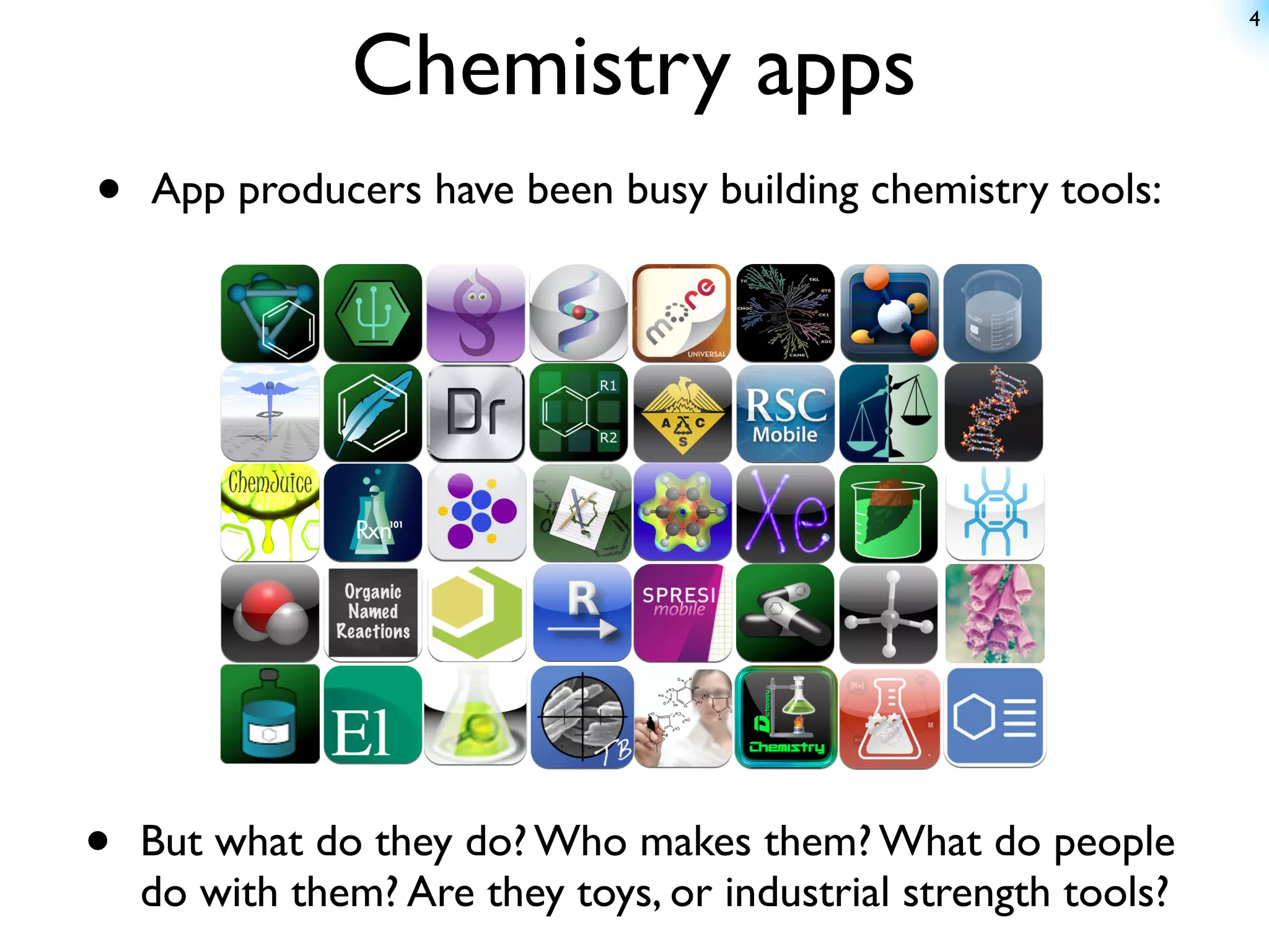 4


               Chemistry apps
•   App producers have been busy building chemistry tools:




•   But what do they do? Who makes them? What do people
    do with them? Are they toys, or industrial strength tools?
 