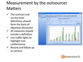 Measurement by the outsourcer
Matters
 The contract and
service level
definitions should
form the basis of
objective discussion
 All measures should
include a definition
 Use traffic lights to
highlight non-
conformance
 Record and follow up
on actions
 