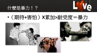 什麼是暴力！？
•（期待+害怕）X累加>耐受度＝暴力
 