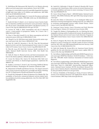 28 Cancer Facts & Figures for African Americans 2011-2012 
74. McWilliams RR, Matsumoto ME, Burch PA, et al. Obesity adversely affects survival in pancreatic cancer patients. Cancer. Jul 21 2010. 
75. Ogden CL, Carroll MD, Curtin LR, Lamb MM, Flegal KM. Prevalence of high body mass index in US children and adolescents, 2007-2008. JAMA. Jan 20 2010;303(3):242-249. 
76. Flegal KM, Carroll MD, Ogden CL, Curtin LR. Prevalence and trends in obesity among US adults, 1999-2008. JAMA. Jan 20 2010;303(3):235- 241. 
77. Kushi LH, Byers T, Doyle C, et al. American Cancer Society Guidelines on Nutrition and Physical Activity for cancer prevention: reducing the risk of cancer with healthy food choices and physical activity. CA Cancer J Clin. Sep-Oct 2006;56(5):254-281; quiz 313-254. 
78. Larsson SC, Wolk A. Meat consumption and risk of colorectal cancer: a meta-analysis of prospective studies. Int J Cancer. Dec 1 2006;119(11):2657-2664. 
79. Chao A, Thun MJ, Connell CJ, et al. Meat consumption and risk of colorectal cancer. JAMA. Jan 12 2005;293(2):172-182. 
80. Zheng W, Lee SA. Well-done meat intake, heterocyclic amine exposure, and cancer risk. Nutr Cancer. 2009;61(4):437-446. 
81. Patel AV, Callel EE, Bernstein L, Wu AH, Thun MJ. Recreational physical activity and risk of postmenopausal breast cancer in a large cohort of US women. Cancer Causes Control. Aug 2003;14(6):519-529. 
82. Pleis JR, Lucas JW, Ward BW. Summary health statistics for US adults: National Health Interview Survey, 2008. Vital Health Stat. 2009;10(242). 
83. Sallis JF, Glanz K. Physical activity and food environments: solutions to the obesity epidemic. Milbank Quarterly. 2009;87(1):123-154. 
84. Lovasi GS, Hutson MA, Guerra M, Neckerman KM. Built environments and obesity in disadvantaged populations. Epidemiol Rev. 2009;31:7-20. 
85. Koplan J, Liverman C, Kraak V, eds. Preventing Childhood Obesity: Health in the Balance. Washington, DC: Institute of Medicine; 2005. 
86. Department of Health and Human Services. The Surgeon General’s call to action to prevent and decrease overweight and obesity. Washington, DC: US Department of Health and Human Services;2001. 
87. Powell LM, Chaloupka FJ, Slater SJ, Johnston LD, O’Malley PM. The availability of local-area commercial physical activity-related facilities and physical activity among adolescents. Am J Prev Med. 2007 33(4 Suppl):S292-300. 
88. Smith RA, Cokkinides V, Brooks D, Saslow D, Brawley OW. Cancer screening in the United States, 2010: a review of current American Cancer Society guidelines and issues in cancer screening. CA Cancer J Clin. Mar-Apr 2010;60(2):99-119. 
89. Cancer Trends Progress Report – 2009/2010 Update. National Cancer Institute, NIH, DHHS, Bethesda, MD; April 2010, http://progressreport. cancer.gov. 
90. Jones BA, Dailey A, Calvocoressi L, et al. Inadequate follow-up of abnormal screening mammograms: findings from the race differences in screening mammography process study (United States). Cancer Causes Control. Sep 2005;16(7):809-821. 
91. American Cancer Society. Cancer Prevention and Early Detection Facts and Figures. Atlanta, GA: American Cancer Society; 2010. 
92. Tangka FK, Dalaker J, Chattopadhyay SK, et al. Meeting the mammography screening needs of underserved women: the performance of the National Breast and Cervical Cancer Early Detection Program in 2002-2003 (United States). Cancer Causes Control. Nov 2006;17(9):1145- 1154. 
93. Breen N, Wagener DK, Brown ML, Davis WW, Ballard-Barbash R. Progress in cancer screening over a decade: results of cancer screening from the 1987, 1992, and 1998 National Health Interview Surveys. J Natl Cancer Inst. Nov 21 2001;93(22):1704-1713. 
94. Wolf AM, Wender RC, Etzioni RB, et al. American Cancer Society guideline for the early detection of prostate cancer: update 2010. CA Cancer J Clin. Mar-Apr 2010;60(2):70-98. 
95. Surveillance, Epidemiology and End Results (SEER) Program (www. seer.cancer.gov) SEER*Stat Database: NAACCR Incidence – CiNA Analytic File, 1995-2007, North American Association of Central Cancer Registries. 
96. Surveillance, Epidemiology, and End Results (SEER) Program (www. seer.cancer.gov) SEER*Stat Database: Mortality - All COD, Aggregated With State, Total U.S. (1969-2007) <Katrina/Rita Population Adjustment>, National Cancer Institute, DCCPS, Surveillance Research Program, Cancer Statistics Branch, released June 2010. Underlying mortality data provided by NCHS (www.cdc.gov/nchs). 
97. DevCan: Probability of Developing or Dying of Cancer Software, Version 6.5.0; Statistical Research and Applications Branch, National Cancer Institute, 2005. http://srab.cancer.gov/devcan.  
