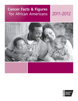 Cancer Facts & Figures 
for African Americans 2011-2012  