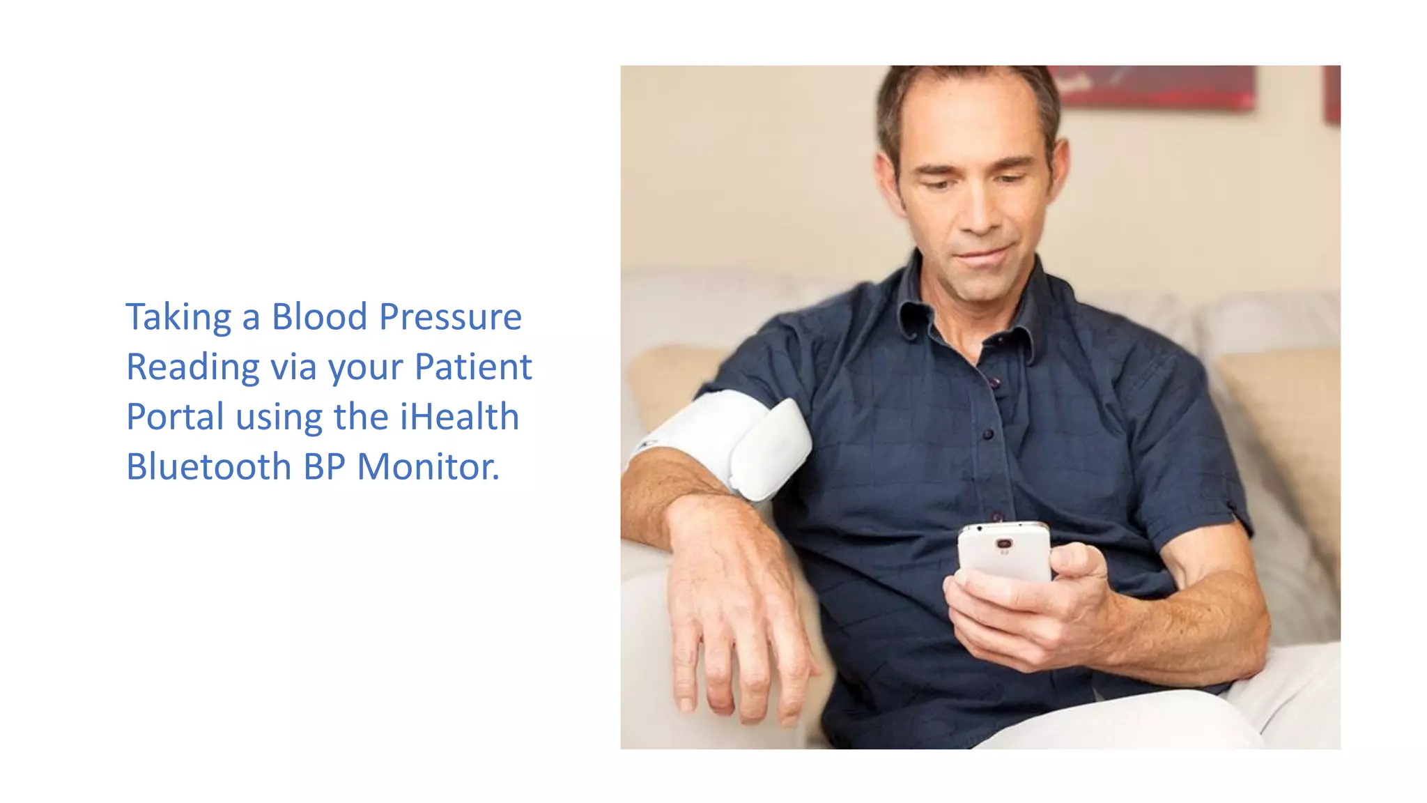 Taking a Blood Pressure
Reading via your Patient
Portal using the iHealth
Bluetooth BP Monitor.
 