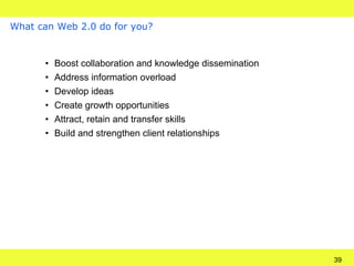What can Web 2.0 do for you? <ul><li>Boost collaboration and knowledge dissemination </li></ul><ul><li>Address information...