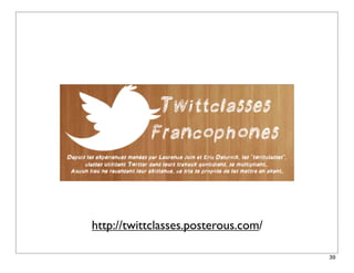 http://twittclasses.posterous.com/

                                     39
 