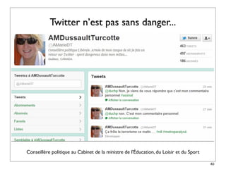 Twitter n’est pas sans danger...




Conseillère politique au Cabinet de la ministre de l'Éducation, du Loisir et du Sport

                                                                                        40
 
