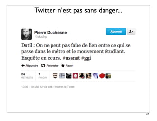 Twitter n’est pas sans danger...




                                   47
 
