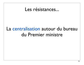 Les résistances...


La centralisation autour du bureau
       du Premier ministre



                                     76
 