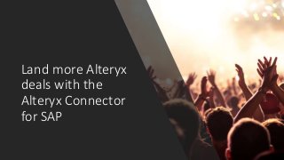 Land more Alteryx
deals with the
Alteryx Connector
for SAP
 