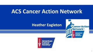 ACS Cancer Action Network
Heather Eagleton
1
 