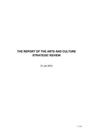 THE REPORT OF THE ARTS AND CULTURE
        STRATEGIC REVIEW


             31 Jan 2012




                                     1 / 110
 