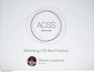Rethinking CSS Best Practices
Renato Iwashima
@renatoiwa

Thursday, October 24, 13

 