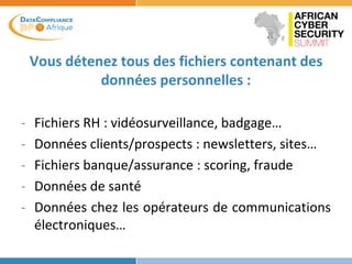 Vous détenez tous des fichiers contenant des
données personnelles :
- Fichiers RH : vidéosurveillance, badgage…
- Données clients/prospects : newsletters, sites…
- Fichiers banque/assurance : scoring, fraude
- Données de santé
- Données chez les opérateurs de communications
électroniques…
 