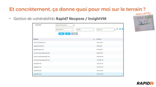 Et concrètement, ça donne quoi pour moi sur le terrain ?
• Gestion de vulnérabilités Rapid7 Nexpose / InsightVM
Featured by
 