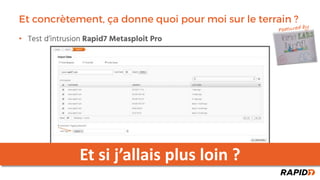 Et concrètement, ça donne quoi pour moi sur le terrain ?
• Test d’intrusion Rapid7 Metasploit Pro
Featured by
Et si j’allais plus loin ?
 