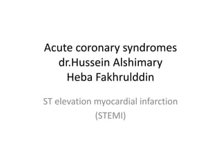 Acute coronary syndromes
dr.Hussein Alshimary
Heba Fakhrulddin
ST elevation myocardial infarction
(STEMI)
 