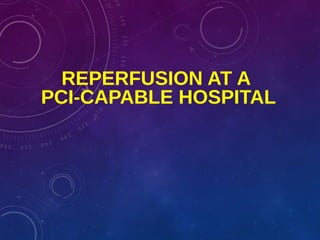 REPERFUSION AT A
PCI-CAPABLE HOSPITAL
 