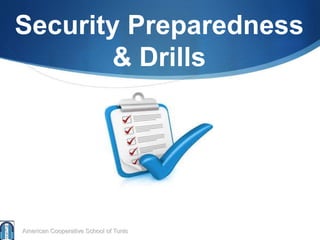 Security Preparedness
& Drills
American Cooperative School of Tunis
 