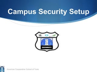 Campus Security Setup
American Cooperative School of Tunis
 