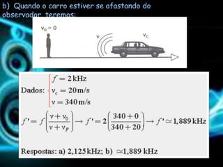 b) Quando o carro estiver se afastando do
observador, teremos:
 