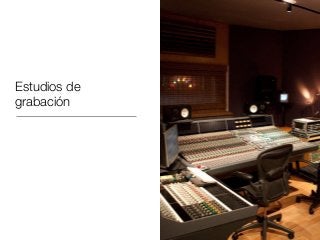 Estudios de
grabación
 